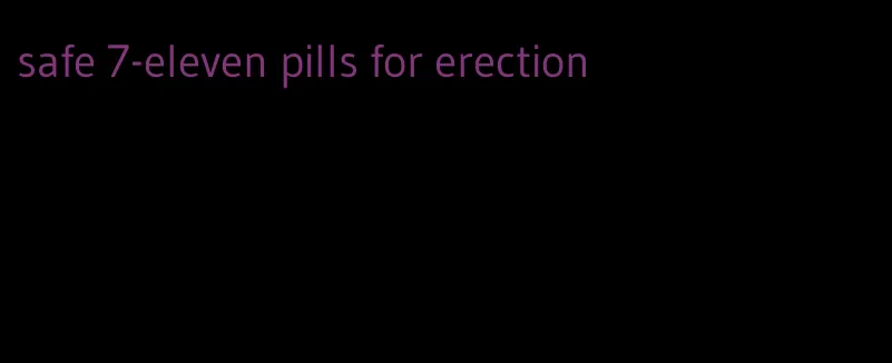 safe 7-eleven pills for erection