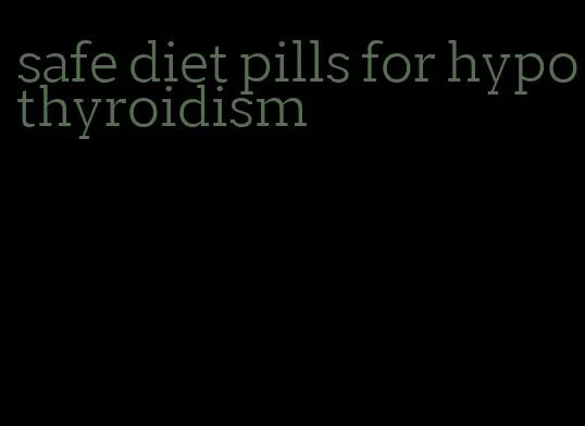 safe diet pills for hypothyroidism