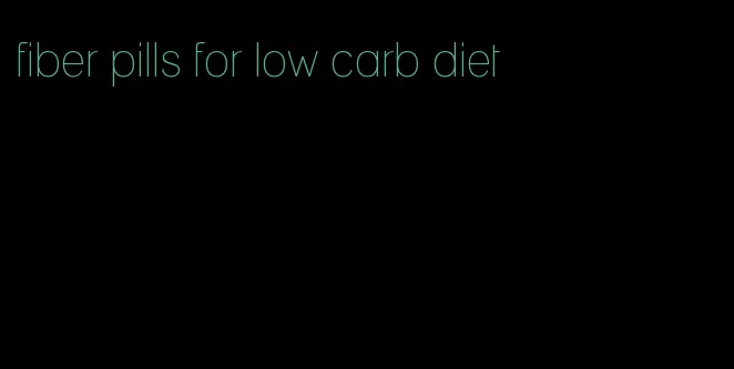 fiber pills for low carb diet