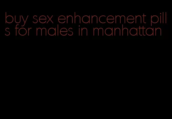 buy sex enhancement pills for males in manhattan