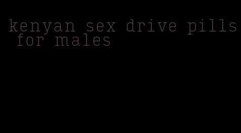 kenyan sex drive pills for males