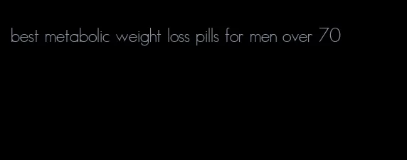 best metabolic weight loss pills for men over 70