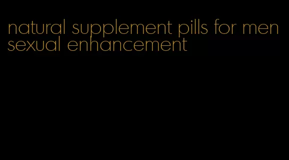 natural supplement pills for men sexual enhancement