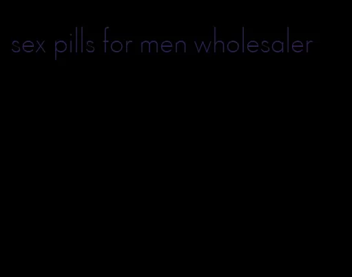 sex pills for men wholesaler