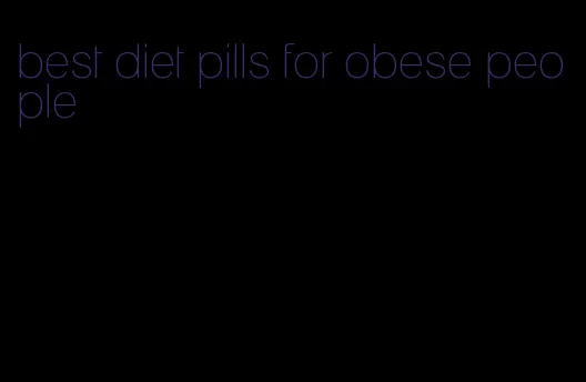 best diet pills for obese people