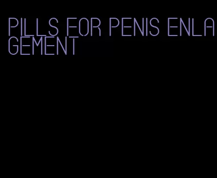 pills for penis enlagement