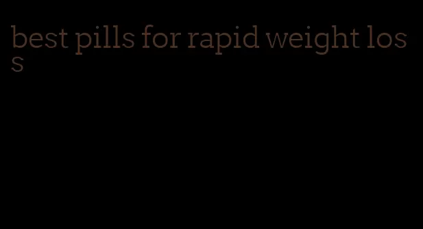 best pills for rapid weight loss