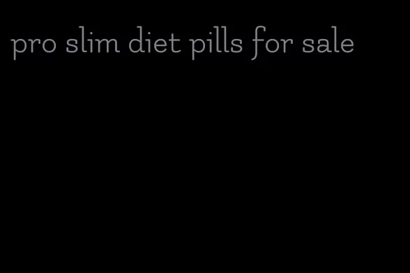 pro slim diet pills for sale