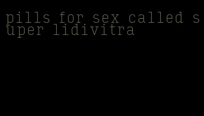 pills for sex called super lidivitra