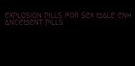 explosion pills for sex male enhancement pills