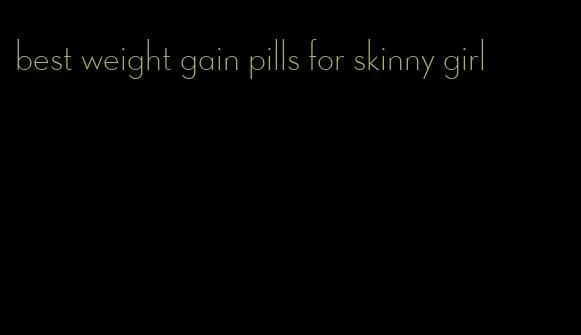 best weight gain pills for skinny girl