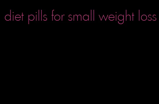 diet pills for small weight loss