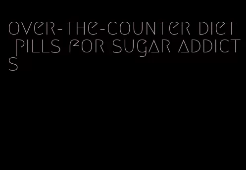 over-the-counter diet pills for sugar addicts