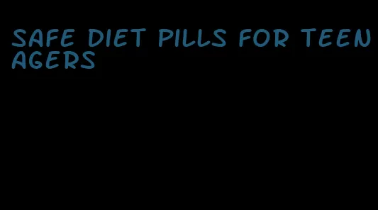 safe diet pills for teenagers