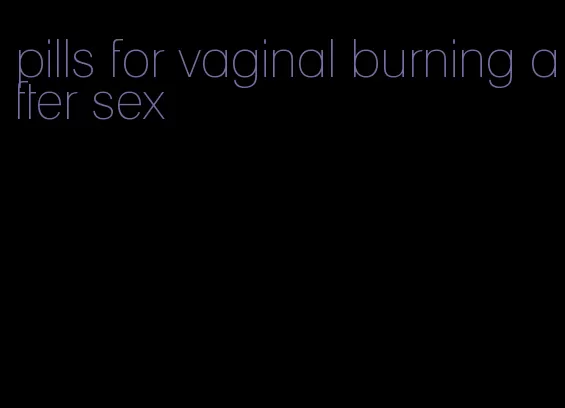 pills for vaginal burning after sex