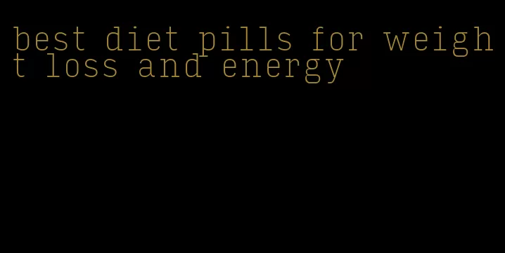 best diet pills for weight loss and energy