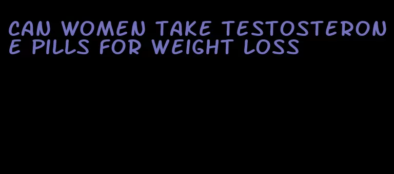 can women take testosterone pills for weight loss