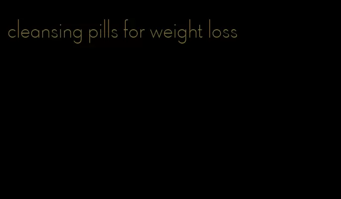 cleansing pills for weight loss