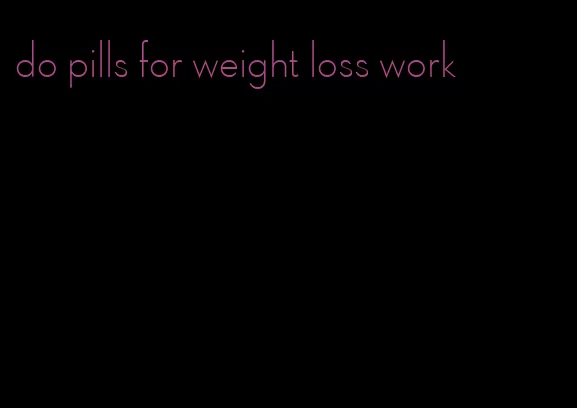 do pills for weight loss work