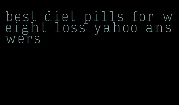 best diet pills for weight loss yahoo answers