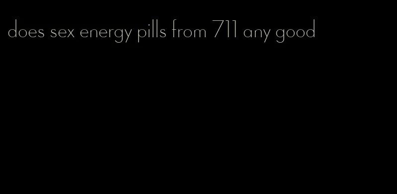 does sex energy pills from 711 any good