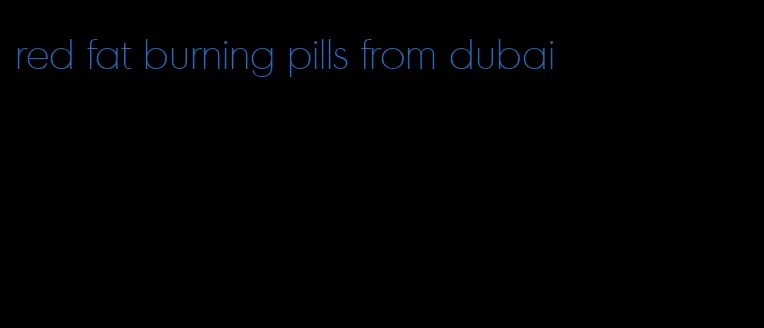 red fat burning pills from dubai