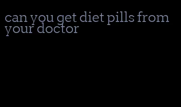 can you get diet pills from your doctor