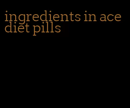 ingredients in ace diet pills