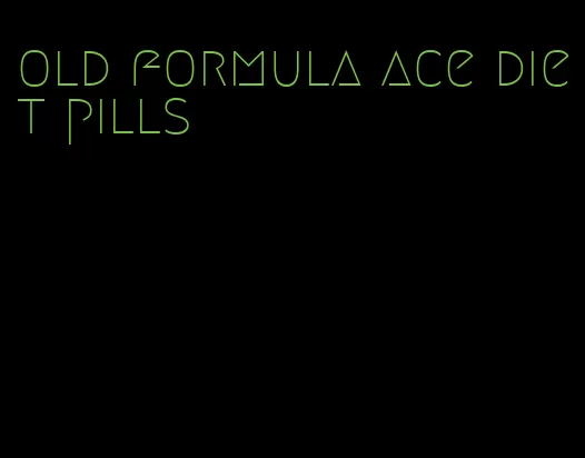 old formula ace diet pills