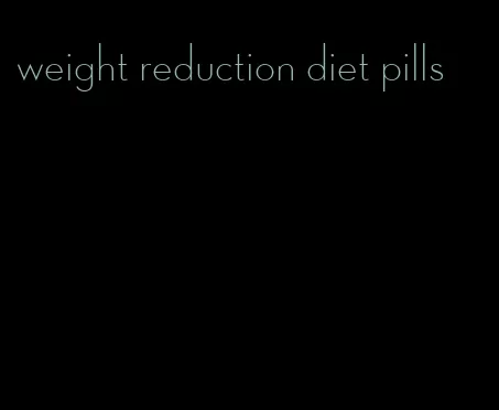 weight reduction diet pills