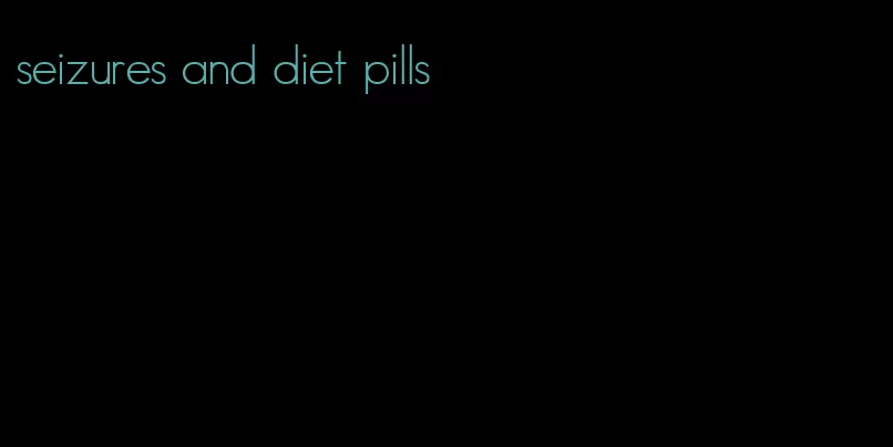 seizures and diet pills