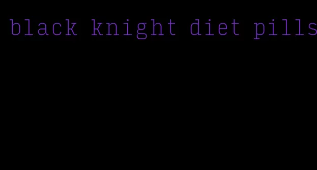 black knight diet pills