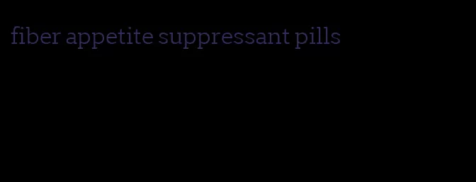 fiber appetite suppressant pills