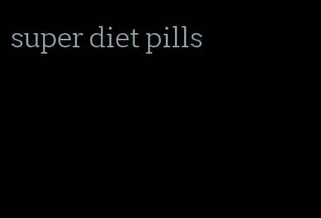 super diet pills