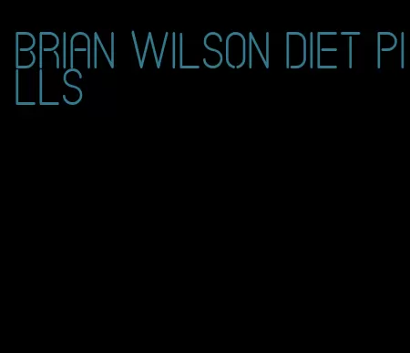 brian wilson diet pills