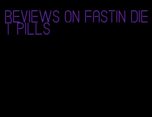 reviews on fastin diet pills