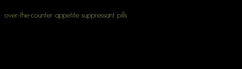 over-the-counter appetite suppressant pills