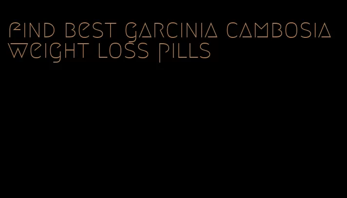 find best garcinia cambosia weight loss pills