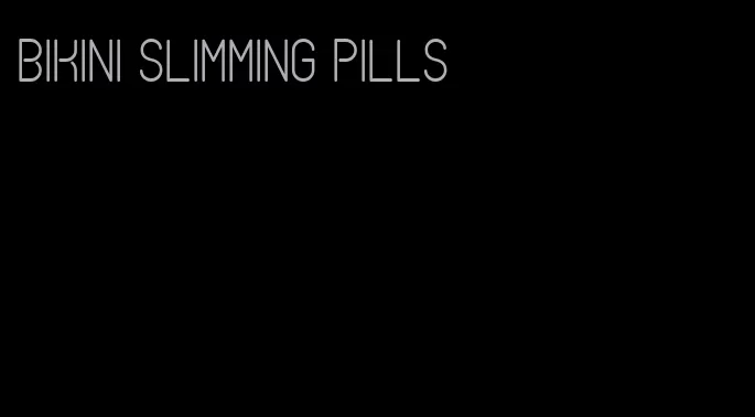 bikini slimming pills