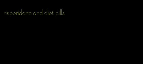 risperidone and diet pills