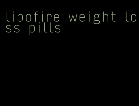 lipofire weight loss pills