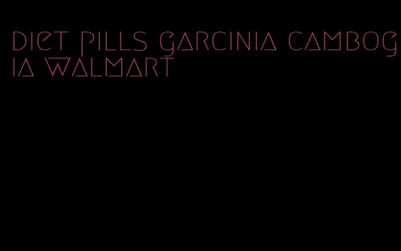 diet pills garcinia cambogia walmart