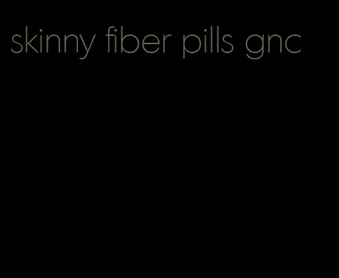 skinny fiber pills gnc