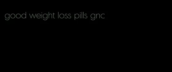 good weight loss pills gnc