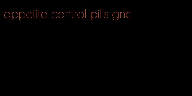 appetite control pills gnc