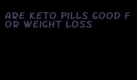 are keto pills good for weight loss