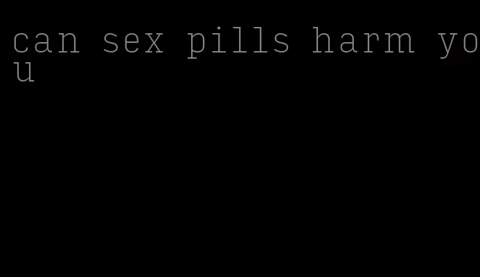 can sex pills harm you