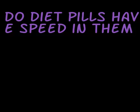 do diet pills have speed in them