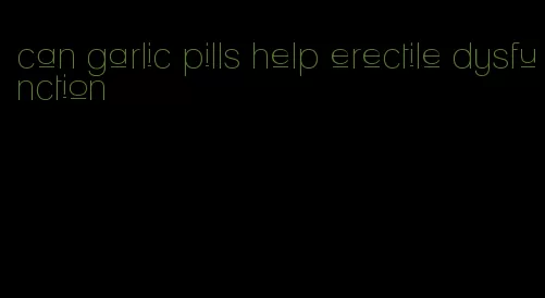 can garlic pills help erectile dysfunction