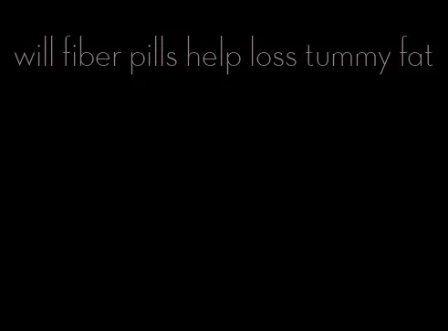 will fiber pills help loss tummy fat